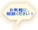 お気軽に、相談ください！ 